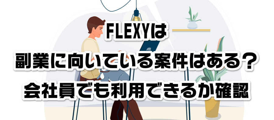 FLEXYは副業に向いている案件はある?会社員でも利用できるかか確認